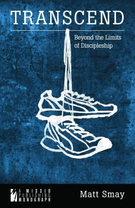 Transcend – Beyond the Limits of Discipleship by Matt Smay
