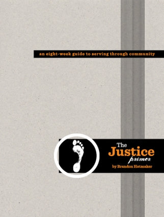Justice Primer - Brandon Hatmaker, Learning to love mercy and do justice. An 8-week Guide to Serving Through Community